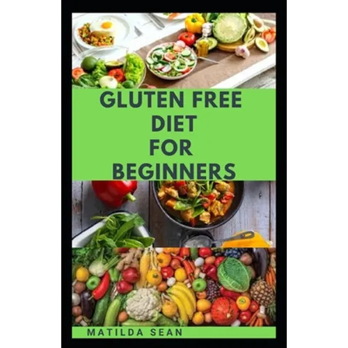 Gluten Free Diet for Beginners: A delicious delicacy meal guides and recipes for gluten-free diet consumers - Paperback