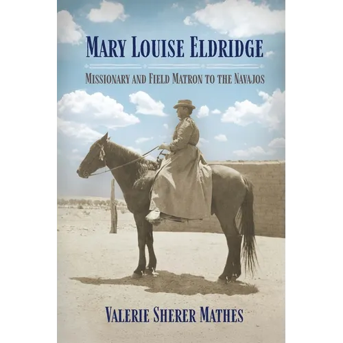 Mary Louise Eldridge: Missionary and Field Matron to the Navajos - Hardcover