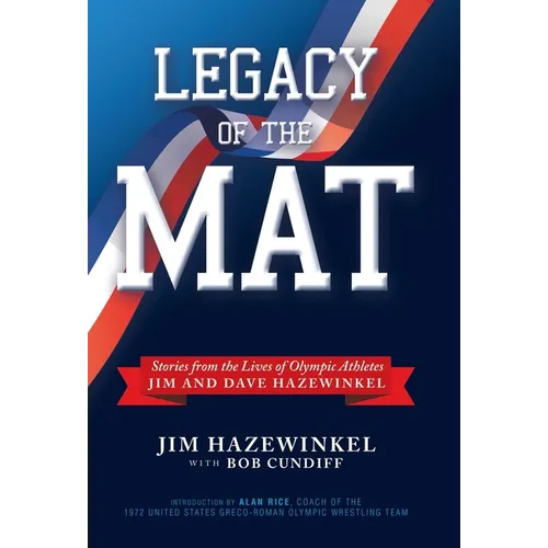 Legacy of the Mat: Stories from the Lives of Olympic Athletes Jim and Dave Hazewinkel - Hardcover