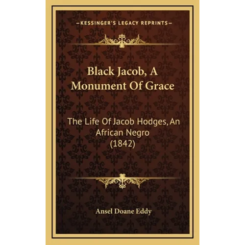 Black Jacob, A Monument Of Grace: The Life Of Jacob Hodges, An African Negro (1842) - Hardcover