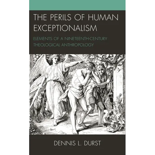 Perils of Human Exceptionalism: Elements of a Nineteenth-Century Theological Anthropology - Hardcover