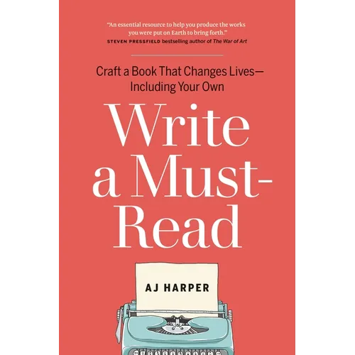 Write a Must-Read: Craft a Book That Changes Lives--Including Your Own