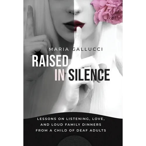 Raised In Silence: Lessons on Listening, Love, and Loud Family Dinners From a Child of Deaf Adults - Hardcover