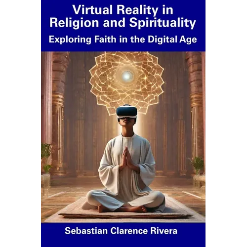 Virtual Reality in Religion and Spirituality: Exploring Faith in the Digital Age - Paperback