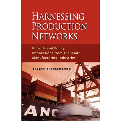 Harnessing Production Networks: Impacts and Policy Implications from Thailand's Manufacturing Industries - Paperback