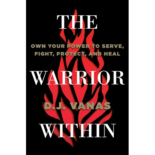 The Warrior Within: Own Your Power to Serve, Fight, Protect, and Heal - Hardcover