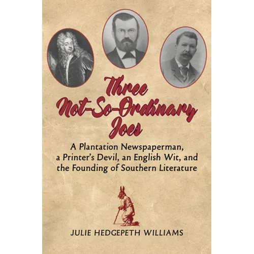 Three Not-So-Ordinary Joes: A Plantation Newspaperman, a Printer's Devil, an English Wit, and the Founding of Southern Literature - Paperback