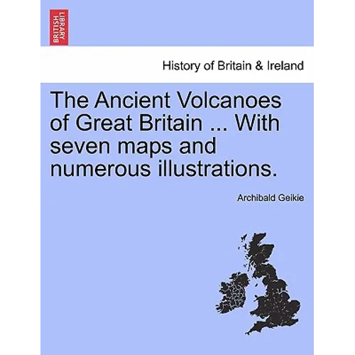 The Ancient Volcanoes of Great Britain ... With seven maps and numerous illustrations. - Paperback