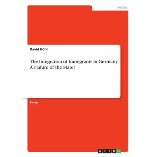 The Integration of Immigrants in Germany. A Failure of the State? - Paperback