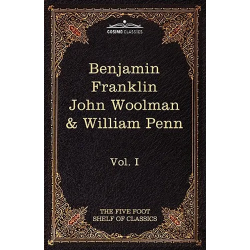 The Autobiography of Benjamin Franklin; The Journal of John Woolman; Fruits of Solitude by William Penn: The Five Foot Shelf of Classics, Vol. I (in 5 - Paperback