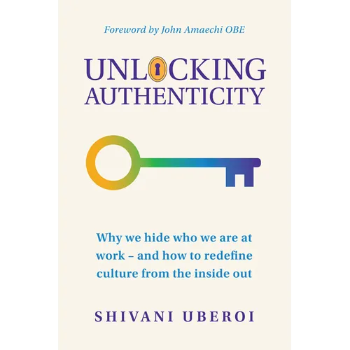 Unlocking Authenticity: Why We Hide Who We Are at Work - And How to Redefine Culture from the Inside Out - Paperback