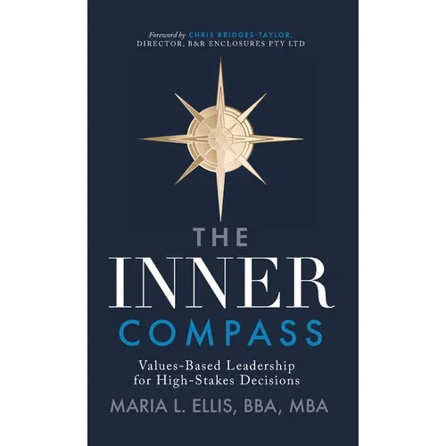 The Inner Compass: Values-Based Leadership for High-Stakes Decisions - Hardcover