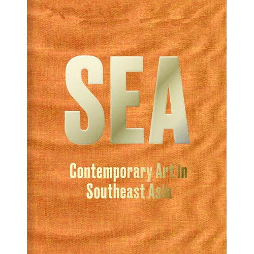 Sea: Contemporary Art in Southeast Asia - Hardcover