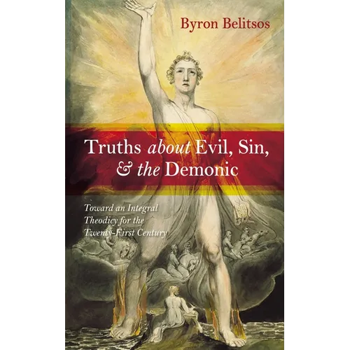 Truths about Evil, Sin, and the Demonic: Toward an Integral Theodicy for the Twenty-First Century - Paperback