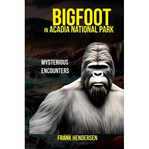 Bigfoot in Acadia National Park: Mysterious Encounters - Paperback