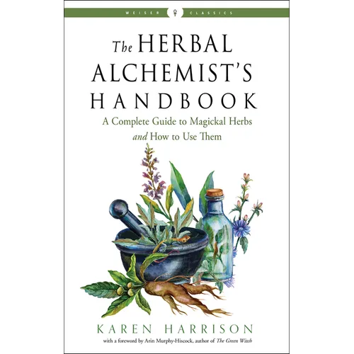 The Herbal Alchemist's Handbook: A Complete Guide to Magickal Herbs and How to Use Them - Paperback