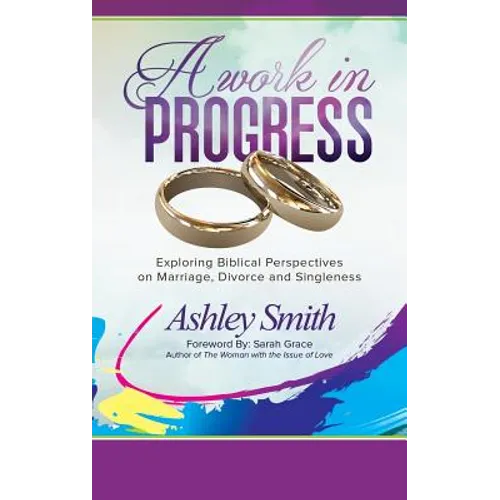 A Work in Progress: Exploring Biblical Perspectives on Marriage, Divorce and Singleness - Paperback
