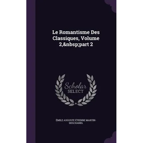 Le Romantisme Des Classiques, Volume 2, part 2 - Hardcover