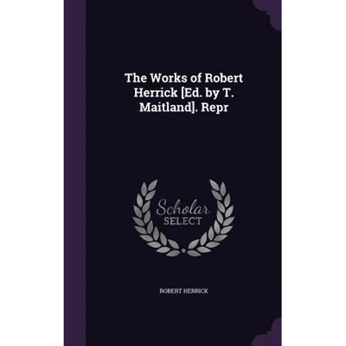 The Works of Robert Herrick [Ed. by T. Maitland]. Repr - Hardcover