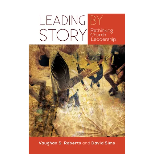 Leading by Story: Rethinking Church Leadership - Paperback