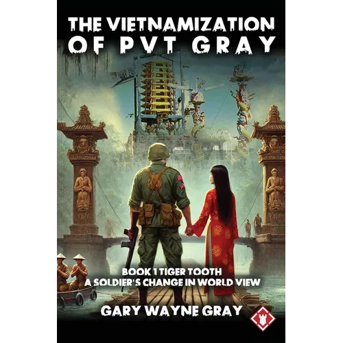 The Vietnamization of PVT Gray: Tiger Tooth: A story of a soldier's change in view of his world - Paperback
