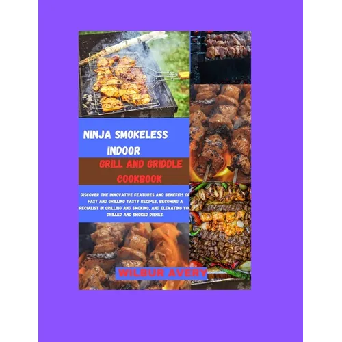 Ninja Smokeless Indoor Grill & Griddle Cookbook: Discover the innovative features and benefits of fast and grilling tasty recipes, becoming a speciali - Paperback