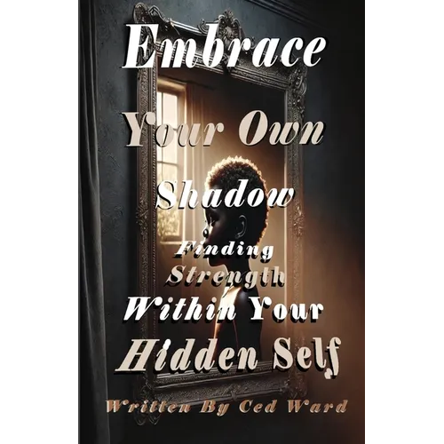 Embrace Your Own Shadow: Finding Strength Within Your Hidden Self - Paperback
