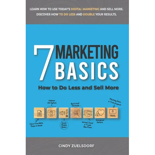 7 Marketing Basics: How to Do Less and Sell More - Paperback