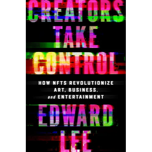 Creators Take Control: How Nfts Revolutionize Art, Business, and Entertainment - Hardcover