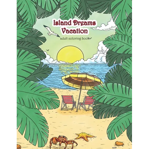 Island Dreams Vacation Adult Coloring Book: Tropical Coloring Book for Adults with Beach Scenes, Ocean Scenes, Island Scenes, Fish, and More. - Paperback