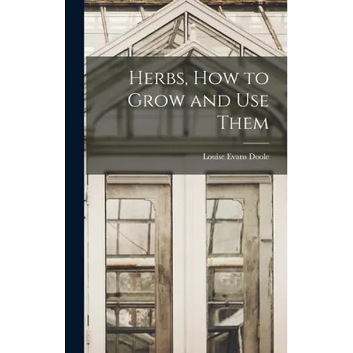 Herbs, How to Grow and Use Them - Hardcover