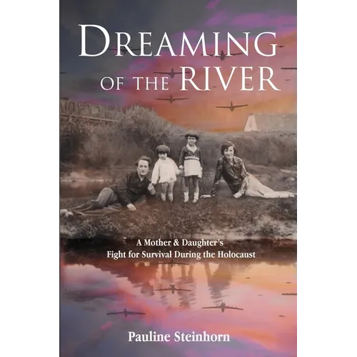 Dreaming of the River: A Mother and Daughter's Fight for Survival during the Holocaust - Paperback