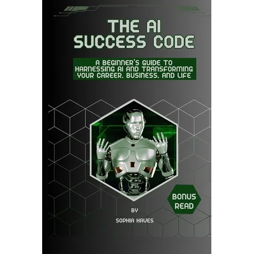 The AI success code: A Beginner's Guide to Harnessing AI and Transforming Your Career, Business, and Life. - Paperback