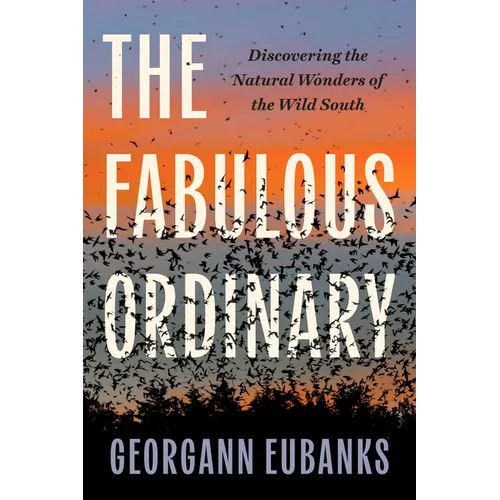 The Fabulous Ordinary: Discovering the Natural Wonders of the Wild South