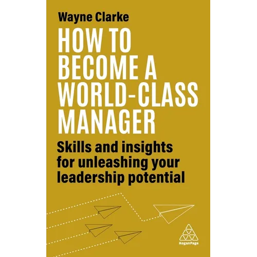 How to Become a World-Class Manager: Skills and Insights for Unleashing Your Leadership Potential - Paperback