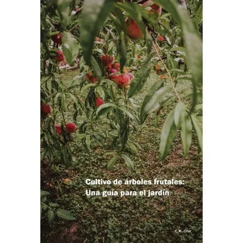 Cultivo de árboles frutales: Una guía para el jardín - Paperback