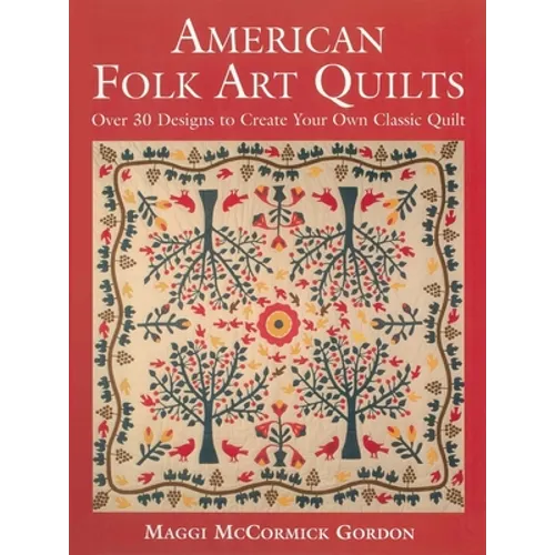 American Folk Art Quilts: Over 30 Designs to Create Your Own Classic Quilt - Paperback
