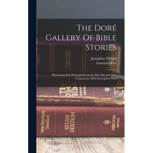 The Doré Gallery Of Bible Stories: Illustrating The Principal Events In The Old And New Testaments, With Descriptive Text - Hardcover