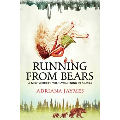 Running from Bears: A New Yorker's Wild Awakening in Alaska - Paperback
