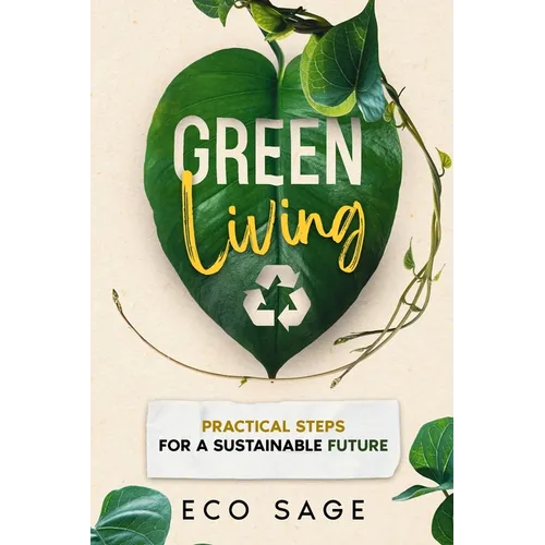 Green Living: Practical Steps for a Sustainable Future - Paperback