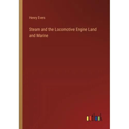 Steam and the Locomotive Engine Land and Marine - Paperback