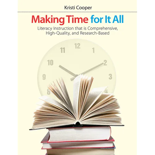 Making Time for It All: Literacy Instruction That Is Comprehensive, High-Quality, and Research-Based - Paperback