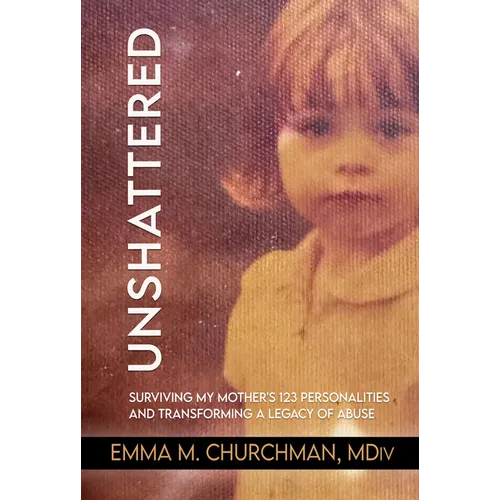 Unshattered: Surviving My Mother's 123 Personalities and Transforming a Legacy of Abuse - Paperback
