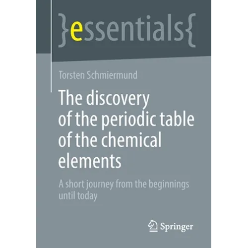 The Discovery of the Periodic Table of the Chemical Elements: A Short Journey from the Beginnings Until Today - Paperback