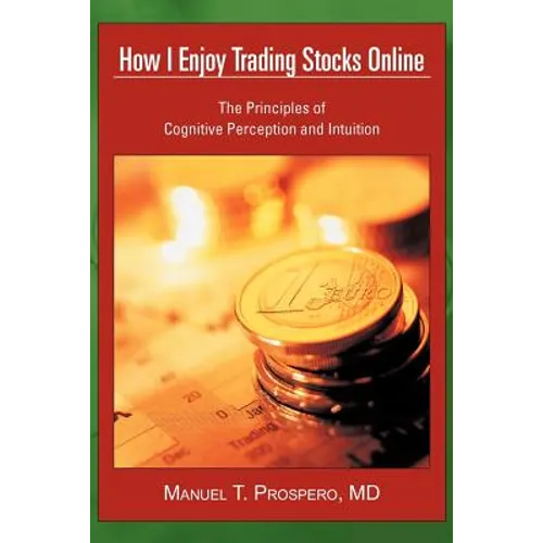 How I Enjoy Trading Stocks Online: The Principles of Cognitive Perception and Intuition - Paperback