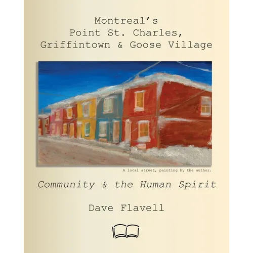 Montreal's Point St. Charles, Griffintown & Goose Village: Community and the Human Spirit - Paperback