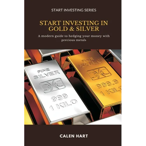 Start Investing in Gold & Silver: A modern guide to hedging your money with precious metals - Paperback