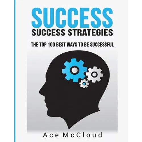 Success: Success Strategies: The Top 100 Best Ways To Be Successful - Paperback