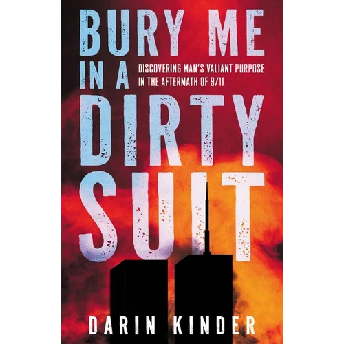 Bury Me in a Dirty Suit: Discovering Man's Valiant Purpose in the Aftermath of 9/11 - Paperback