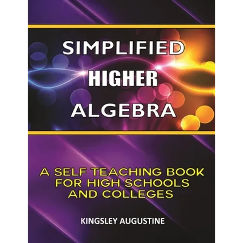 Simplified Higher Algebra: A Self-Teaching Book for High Schools and Colleges - Paperback